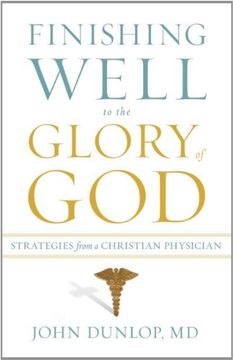 portada Finishing Well To The Glory Of God: Strategies From A Christian Physician 