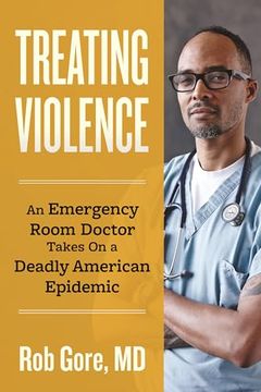 portada Treating Violence: An Emergency Room Doctor Takes on a Deadly American Epidemic