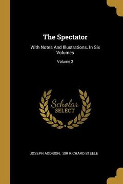 portada The Spectator: With Notes And Illustrations. In Six Volumes; Volume 2 (en Inglés)