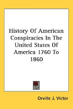 portada history of american conspiracies in the united states of america 1760 to 1860 (en Inglés)