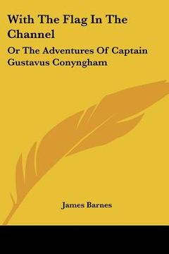 portada with the flag in the channel: or the adventures of captain gustavus conyngham (en Inglés)