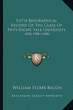 portada fifth biographical record of the class of fifty-eight, yale university: 1858-1908 (1908) (en Inglés)
