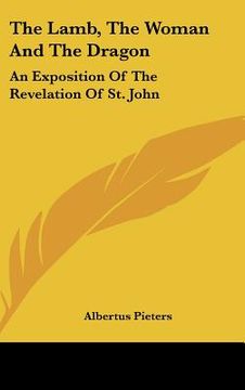 portada the lamb, the woman and the dragon: an exposition of the revelation of st. john (in English)