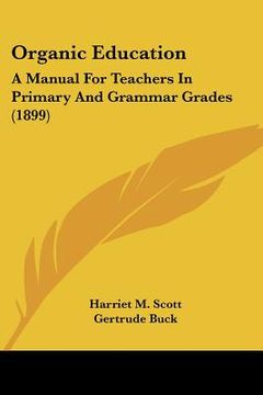 portada organic education: a manual for teachers in primary and grammar grades (1899) (en Inglés)