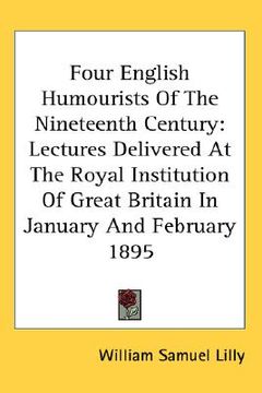 portada four english humourists of the nineteenth century: lectures delivered at the royal institution of great britain in january and february 1895 (in English)