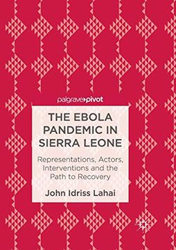 portada The Ebola Pandemic in Sierra Leone: Representations, Actors, Interventions and the Path to Recovery 