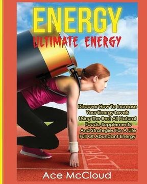 portada Energy: Ultimate Energy: Discover How To Increase Your Energy Levels Using The Best All Natural Foods, Supplements And Strategies For A Life Full Of (Secrets to Boundless Energy Through Healthy)