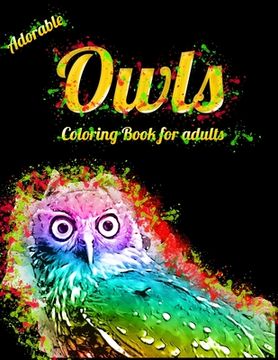 portada Adorable Owls Coloring Book for adults: An Adult Coloring Book with Cute Owl Portraits, Beautiful, Majestic Owl Designs for Stress Relief Relaxation w