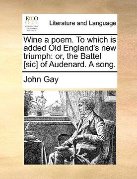 portada wine a poem. to which is added old england's new triumph: or, the battel [sic] of audenard. a song. (en Inglés)