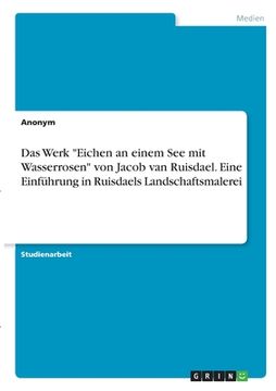 portada Das Werk "Eichen an einem See mit Wasserrosen" von Jacob van Ruisdael. Eine Einführung in Ruisdaels Landschaftsmalerei (in German)