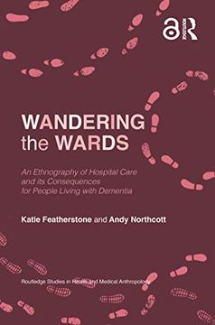 portada Wandering the Wards: An Ethnography of Hospital Care and its Consequences for People Living With Dementia (Routledge Studies in Health and Medical Anthropology) (en Inglés)