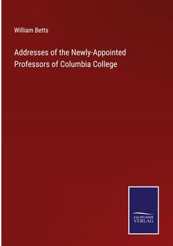 portada Addresses of the Newly-Appointed Professors of Columbia College 