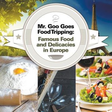 portada Mr. Goo Goes Food Tripping: Famous Food and Delicacies in Europe (en Inglés)