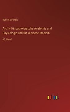 portada Archiv für pathologische Anatomie und Physiologie und für klinische Medicin: 66. Band (en Alemán)