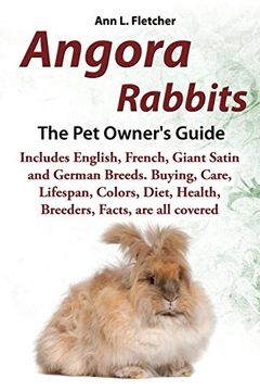 portada Angora Rabbits a pet Owner's Guide: Includes English, French, Giant, Satin and German Breeds. Buying, Care, Lifespan, Colors, Diet, Health, Breeders, Facts, are all Covered (en Inglés)