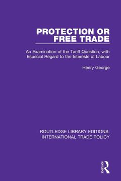 portada Protection or Free Trade: An Examination of the Tariff Question, With Especial Regard to the Interests of Labour (Routledge Library Editions: International Trade Policy, Band 21) (en Inglés)