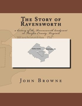 portada The Story of Ravensworth: a history of the Ravensworth landgrant in Fairfax County, Virginia (en Inglés)