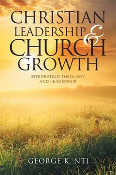 portada Christian Leadership & Church Growth: Integrating Theology and Leadership