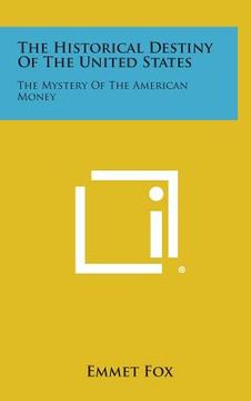 portada The Historical Destiny of the United States: The Mystery of the American Money (in English)