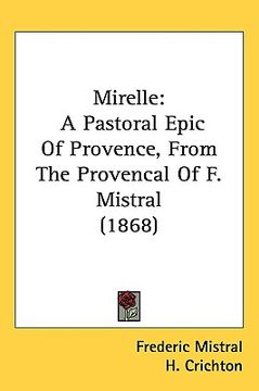 portada mirelle: a pastoral epic of provence, from the provencal of f. mistral (1868) (en Inglés)