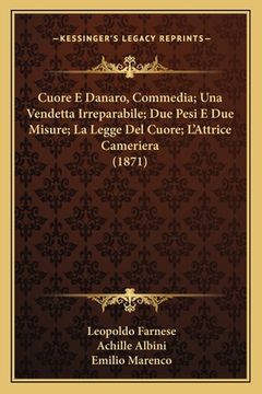 portada Cuore E Danaro, Commedia; Una Vendetta Irreparabile; Due Pesi E Due Misure; La Legge Del Cuore; L'Attrice Cameriera (1871) (in Italian)