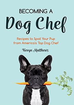 portada Becoming a dog Chef: Stories and Recipes to Spoil Your pup From America'S top dog Chef (Homemade dog Food) (en Inglés)