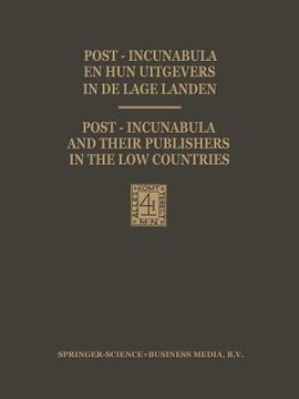 portada Post-Incunabula En Hun Uitgevers in de Lage Landen / Post-Incunabula and Their Publishers in the Low Countries: Een Bloemlezing Gebaseerd Op Wouter Ni (en Inglés)