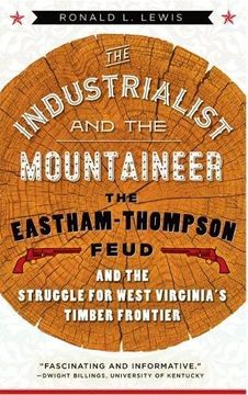 portada The Industrialist and the Mountaineer: The Eastham-Thompson Feud and the Struggle for West Virginia's Timber Frontier (West Virginia & Appalachia) (en Inglés)