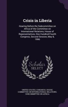 portada Crisis in Liberia: Hearing Before the Subcommittee on Africa of the Committee on International Relations, House of Representatives, One H (in English)