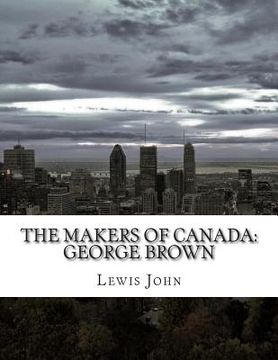 portada The Makers of Canada: George Brown (in English)