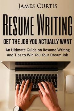 portada Resume Writing 2016: Get the Job You Actually Want-An Ultimate Guide on Resume W