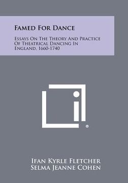 portada famed for dance: essays on the theory and practice of theatrical dancing in england, 1660-1740 (en Inglés)