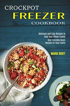 portada Crockpot Freezer Cookbook: Best Freezable Meals Recipes for Busy Family (Delicious and Easy Recipes to Feed Your Whole Family) (in English)
