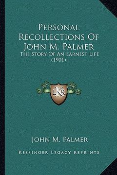 portada personal recollections of john m. palmer: the story of an earnest life (1901) the story of an earnest life (1901) (en Inglés)