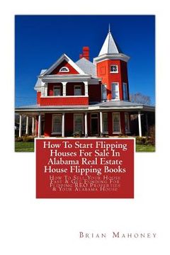 portada How To Start Flipping Houses For Sale In Alabama Real Estate House Flipping Books: How To Sell Your House Fast & Get Funding For Flipping REO Properti (en Inglés)