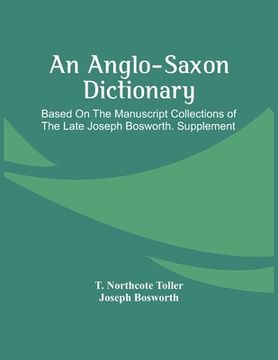 portada An Anglo-Saxon Dictionary: Based On The Manuscript Collections Of The Late Joseph Bosworth. Supplement (in English)