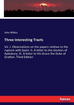portada Three Interesting Tracts: Viz. I. Observations on the papers relative to the rupture with Spain. II. A letter to the electors of Aylesbury. III. (en Inglés)