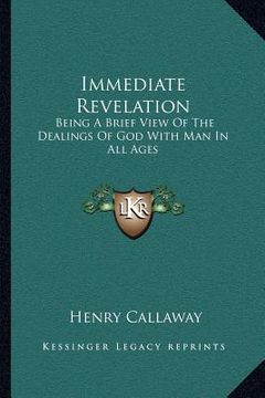 portada immediate revelation: being a brief view of the dealings of god with man in all ages (en Inglés)