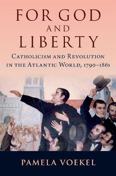 portada For god and Liberty: Catholicism and Revolution in the Atlantic World, 1790-1861 (in English)