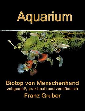 portada Aquarium-Biotop von Menschenhand: Zeitgemäß, Praxisnah und Verständlich (en Alemán)