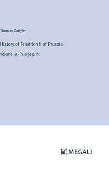 portada History of Friedrich II of Prussia: Volume 18 - in large print (en Inglés)