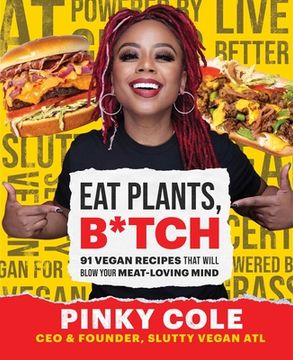 portada Eat Plants, B*Tch: 91 Vegan Recipes That Will Blow Your Meat-Loving Mind (en Inglés)