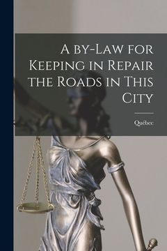 portada A By-law for Keeping in Repair the Roads in This City [microform] (en Inglés)