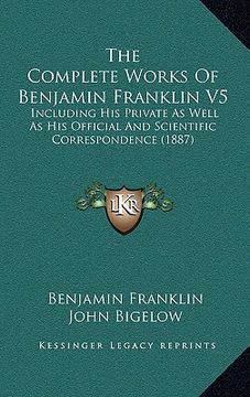 portada the complete works of benjamin franklin v5: including his private as well as his official and scientific correspondence (1887) (en Inglés)