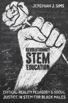 portada Revolutionary STEM Education: Critical-Reality Pedagogy and Social Justice in STEM for Black Males (in English)