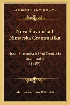 portada Nova Slavonska I Nimacska Grammatika: Neue Slavonisch Und Deutsche Grammatik (1789) (en Alemán)