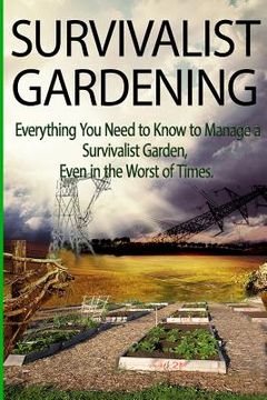 portada Survivalist Gardening: Everything You Need to Know to Manage a Survivalist Garden Even in The Worst of Times (en Inglés)