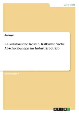 portada Kalkulatorische Kosten. Kalkulatorische Abschreibungen im Industriebetrieb (in German)