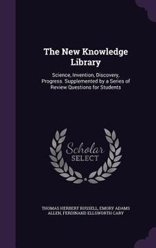 portada The New Knowledge Library: Science, Invention, Discovery, Progress. Supplemented by a Series of Review Questions for Students