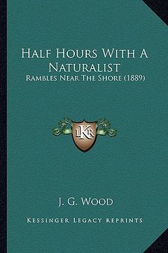 portada half hours with a naturalist: rambles near the shore (1889) (en Inglés)